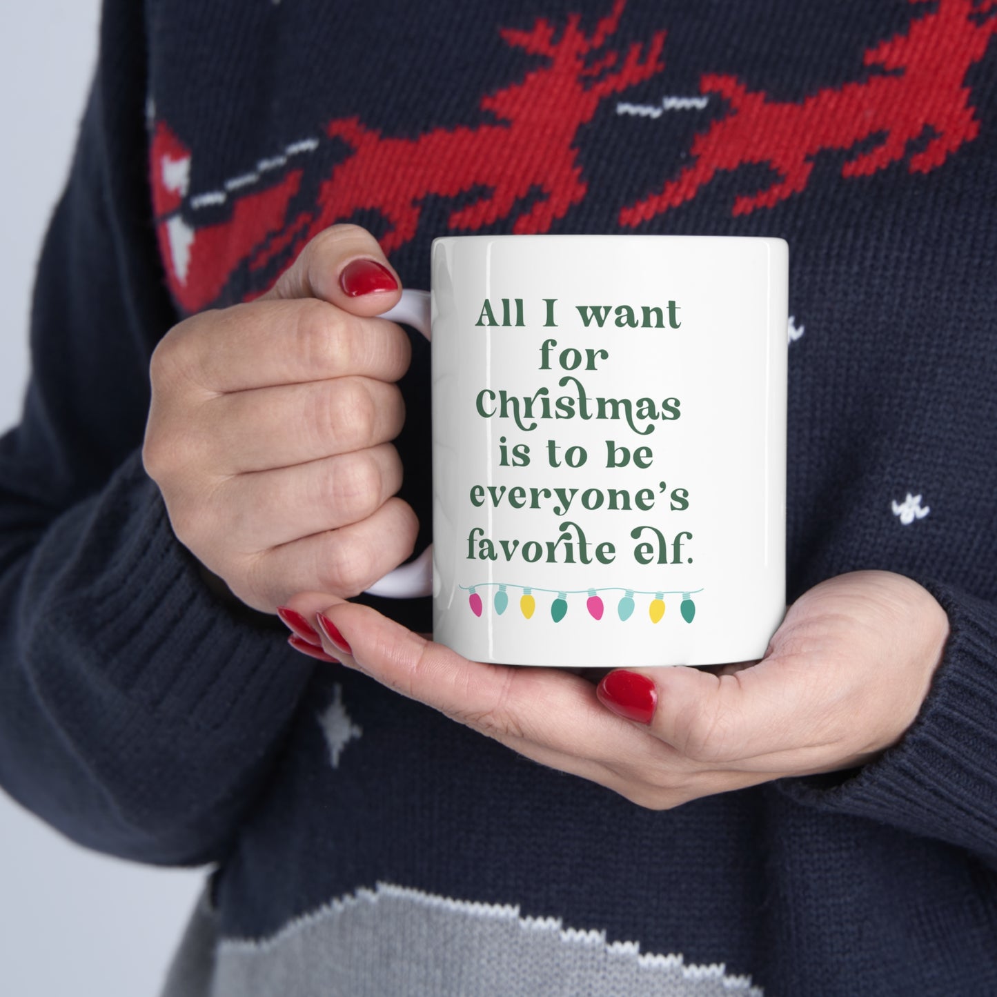 All I Want for Christmas is to be Everyone's Favorite Elf Mug