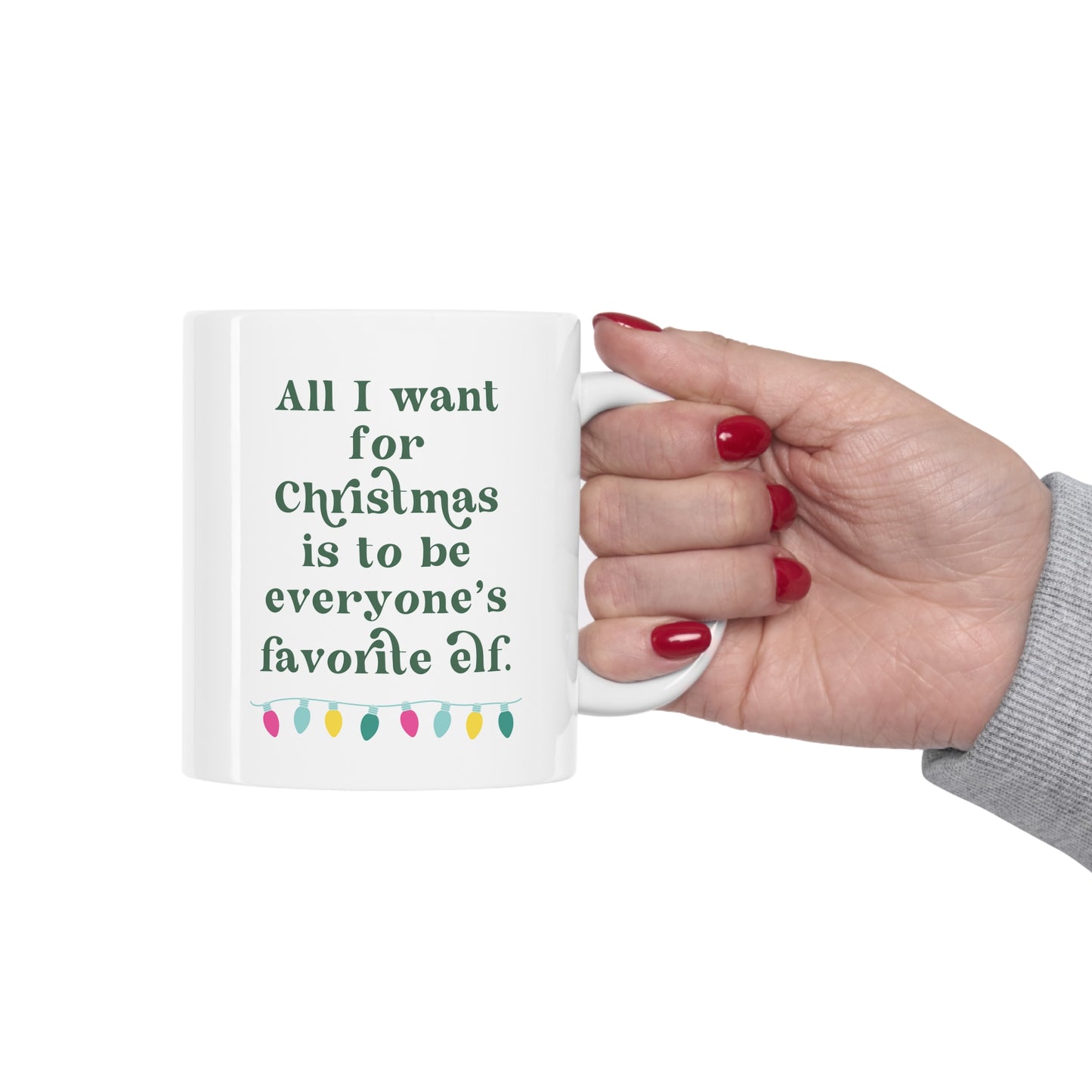 All I Want for Christmas is to be Everyone's Favorite Elf Mug