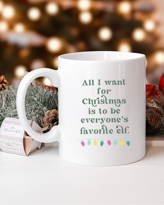 All I Want for Christmas is to be Everyone's Favorite Elf Mug