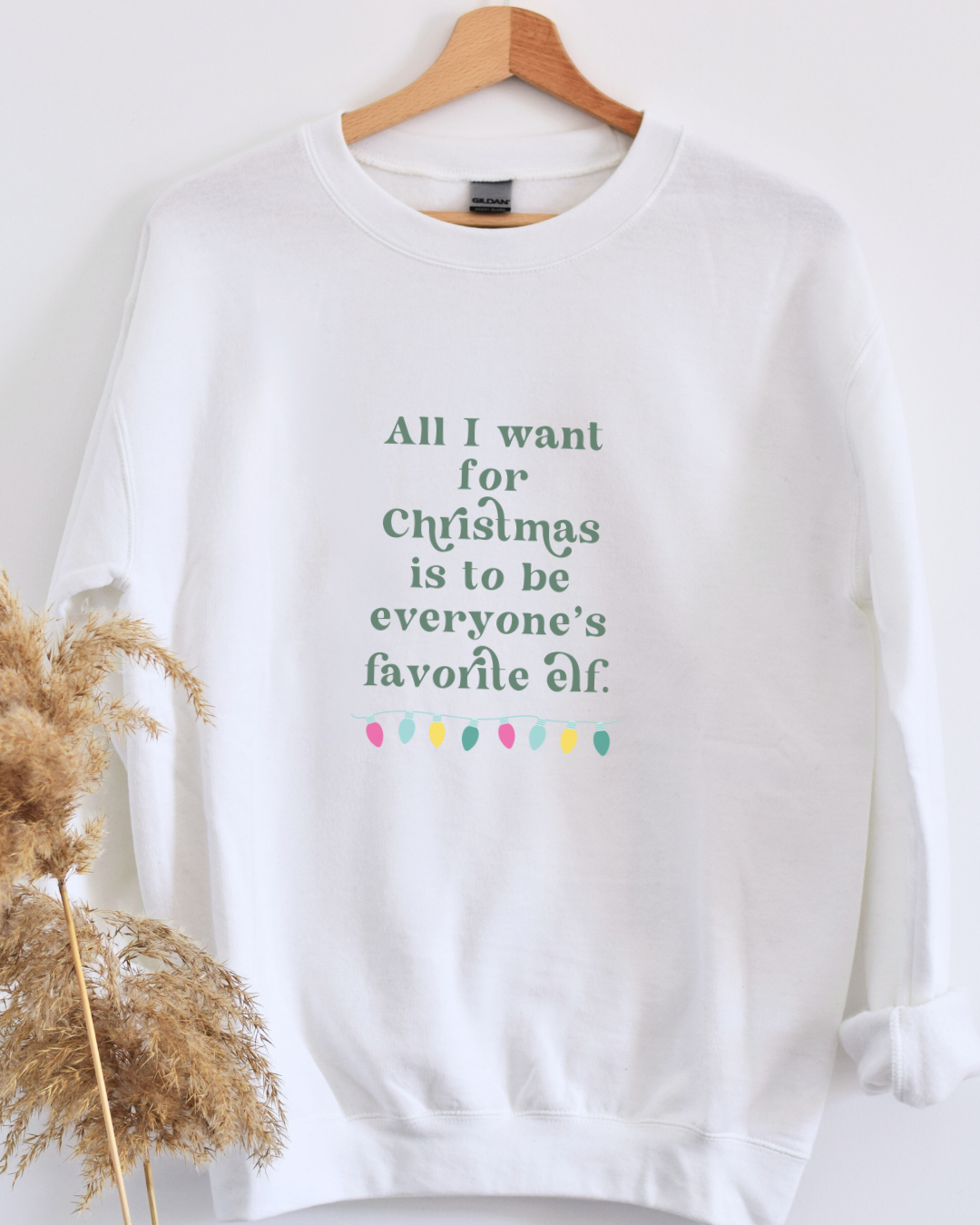 All I Want for Christmas is to be Everyone's Favorite Elf Sweatshirt