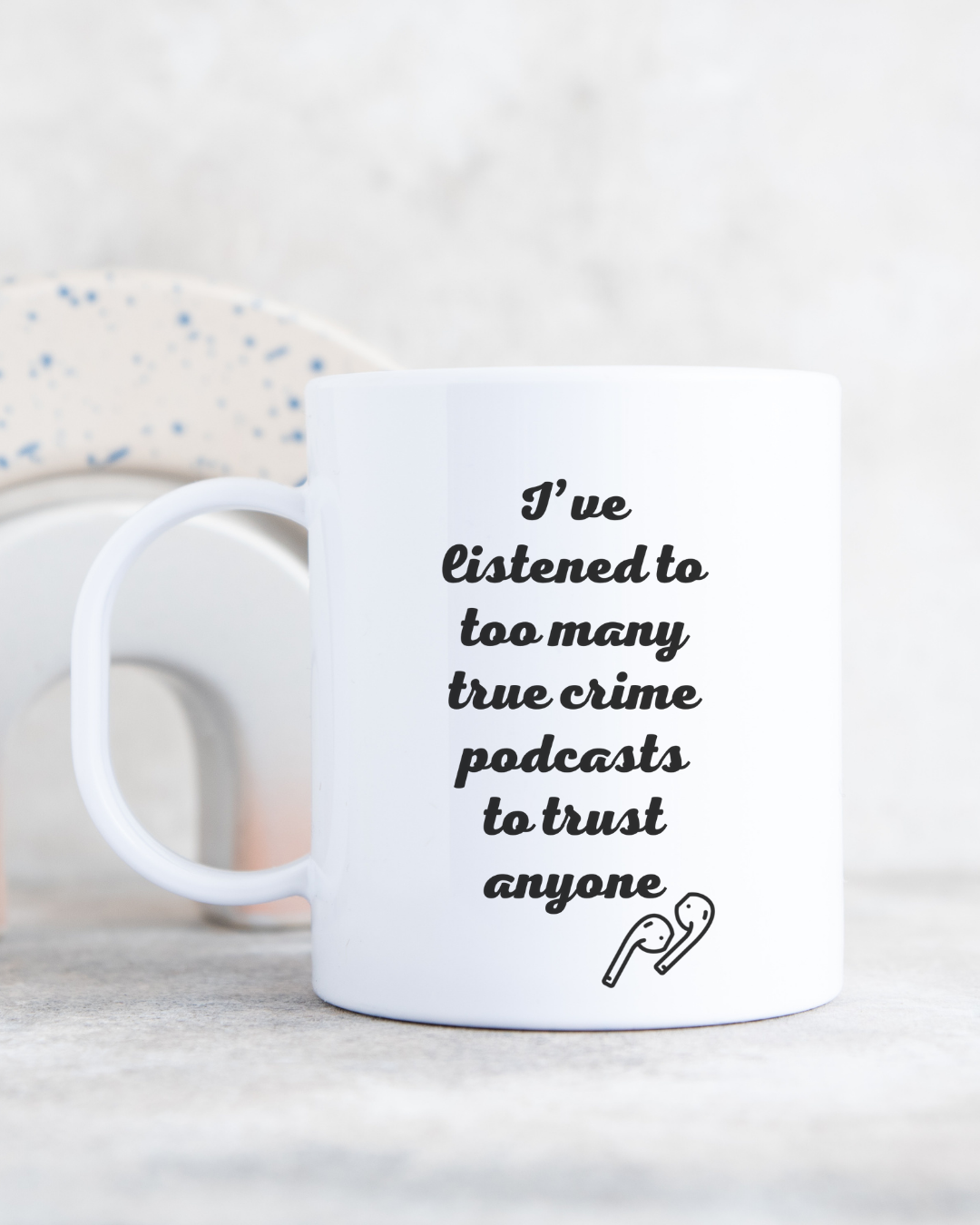 I've Listened to Too Many True Crime Podcasts Mug